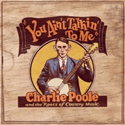 You Ain&#39;t Talkin&#39; to Me: Charlie Poole and the Roots of Country Music - Poole, Charlie
