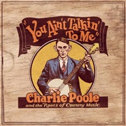 You Ain't Talkin' to Me: Charlie Poole and the Roots of Country Music - Poole, Charlie