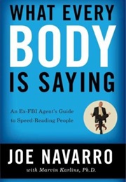 What Every Body Says: An Ex-FBI Agent's Guide to Speed Reading People (Joe Navarro)