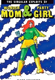 The Singular Expoits of Wonder Mom and Party Girl (Marc Schuster)