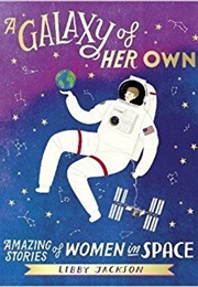 A Galaxy of Her Own: Amazing Stories of Women in Space (Libby Jackson)
