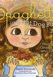 Spaghetti in a Hot Dog Bun: Having the Courage to Be Who You Are (Maria Dismondy)