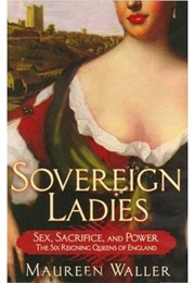Sovereign Ladies: The Six Reigning Queens of England (Maureen Waller)