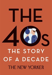 The 40s: The Story of a Decade (The New Yorker)