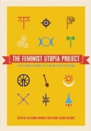 The Feminist Utopia Project: Fifty-Seven Visions of a Wildly Better Future (Alexandra Brodsky and Rachel Kauder Nalebuff, Eds.)