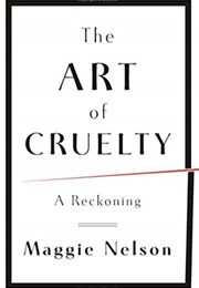 The Art of Cruelty: A Reckoning (Maggie Nelson)