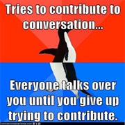 Everyone Keeps Talking Over You