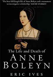 The Life and Death of Anne Boleyn (Eric Ives)