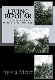 Living Bipolar: Learning to Live With Bipolar Disorder (Sylvia Meier)