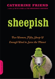 Sheepish: Two Women, Fifty Sheep, and Enough Wool to Save the Planet (Catherine Friend)