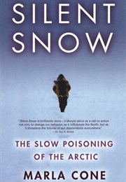 Silent Snow: The Slow Poisoning of the Arctic (Marla Cone)