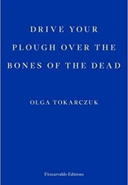 Drive Your Plough Over the Bones of the Dead (Olga Tokarczuk)