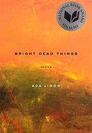Bright Dead Things (Ada Limon)