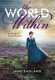 The World Within: A Novel of Emily Bronte (Jane Eagland)