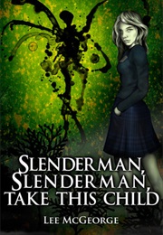 Slenderman, Slenderman, Take This Child (Lee McGeorge)