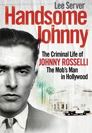 Handsome Johnny: The Criminal Life of Johnny Rosselli, the Mob's Man in Hollywood (Lee Server)