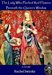 The Lady Who Plucked Red Flowers Beneath the Queen's Window (Rachel Swirsky)