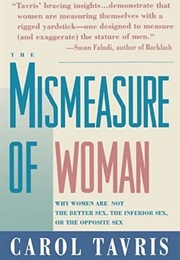 Mismeasure of Woman: Why Women Are Not the Better Sex, the Inferior Sex, or the Opposite Sex (Carol Tavris)
