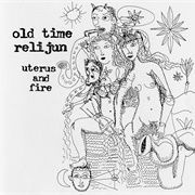 Old Time Relijun - Uterus and Fire