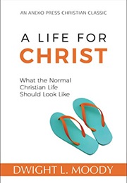 A Life for Christ: What the Normal Christian Life Should Look Like (Dwight L. Moody)