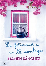 La Felicidad Es Un Té Contigo (Mamen Sánchez)