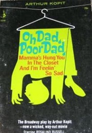 Oh Dad, Poor Dad, Mamma&#39;s Hung You in the Closet and I&#39;m Feelin&#39; So Sad (Arthur Kopit)