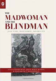 The Madwoman and the Blindman: Jane Eyre, Discourse and Disability (David Bolt, Julia Miele Rodas, & Elizabeth J. Dona)