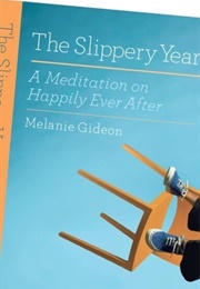 The Slippery Year: A Meditation on Happily Ever After (Melanie Gideon)