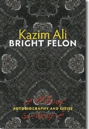 Bright Felon (Kazim Ali)