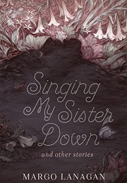 Singing My Sister Down and Other Stories (Margo Lanagan)