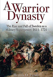 A Warrior Dynasty: The Rise and Fall of Sweden as a Military Power (Henrik O. Lunde)