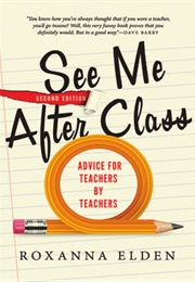See Me After Class: Advice for Teachers by Teachers (Roxanna Elden)