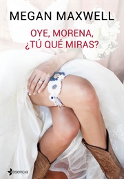 Oye, Morena, ¿Tú Qué Miras? (Megan Maxwell)