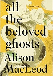 All the Beloved Ghosts (Alison MacLeod)