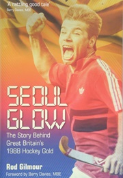Seoul Glow: The Story Behind Britain's First Olympic Hockey Gold (Rod Gilmour)