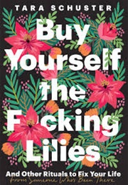 Buy Yourself the F-Cking Lilies (Tara Schuster)