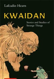 Kwaidan: Stories and Studies of Strange Things (Lafcadio Hearn)