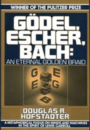Gödel, Escher, Bach: An Eternal Golden Braid (Douglas Hofstadter)