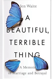 A Beautiful, Terrible Thing: A Memoir of Marriage and Betrayal (Jen Waite)