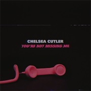 "You're Not Missing Me" Chelsea Cutler
