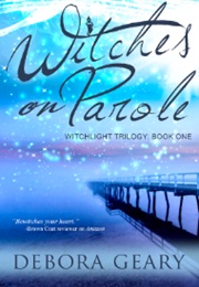 Witches on Parole (Debora Geary)