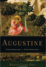Augustine: Confessions to Conversions (Robin Lane Fox)