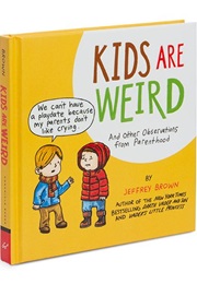 Kids Are Weird: And Other Observations From Parenthood (Jeffrey Brown)