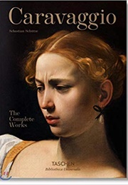 Caravaggio: The Complete Works (Sebastian Schutze)