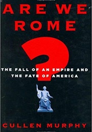 Are We Rome?: The Fall of an Empire and the Fate of America (Cullen Murphy)