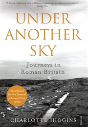 Under Another Sky: Journeys in Roman Britain (Charlotte Higgins)
