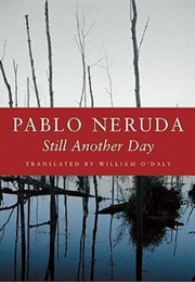 Still Another Day (Pablo Neruda)
