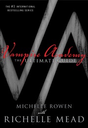 Vampire Academy: The Ultimate Guide (Michelle Rowen and Richelle Mead)