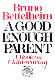 A Good Enough Parent: A Book on Child-Rearing (Bruno Bettelheim)