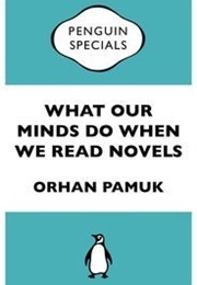 What Our Minds Do When We Read Novels (Orhan Pamuk)